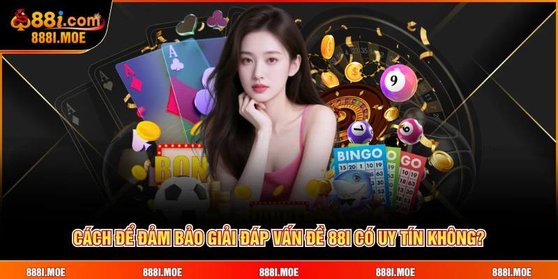 Cách để đảm bảo giải đáp vấn đề 88I có uy tín không?