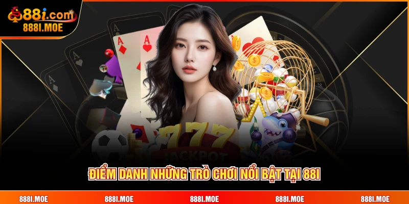 Điểm danh những trò chơi nổi bật tại 88I