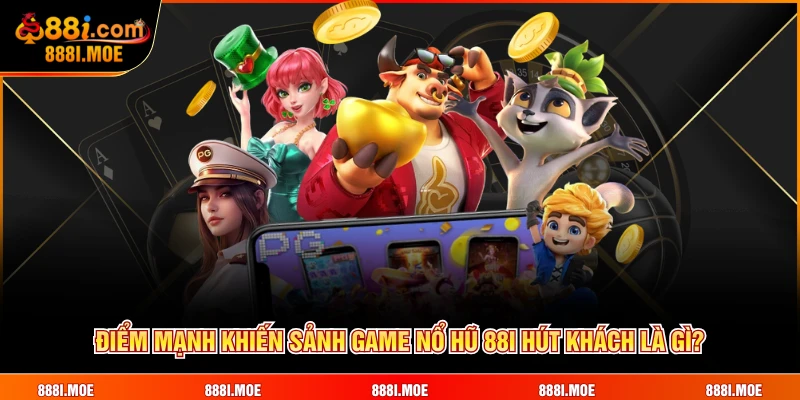 Điểm mạnh khiến sảnh game Nổ Hũ 88I hút khách là gì?