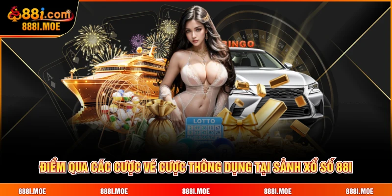 Điểm qua các cược vé cược thông dụng tại sảnh Xổ Số 88I