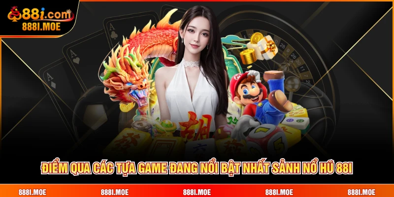 Điểm qua các tựa game đang nổi bật nhất sảnh Nổ Hũ 88I