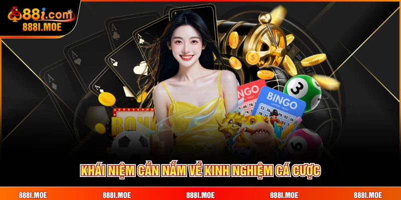 Khái niệm cần nắm về kinh nghiệm cá cược