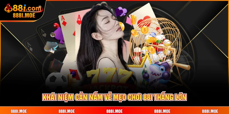Khái niệm cần nắm về mẹo chơi 88I thắng lớn